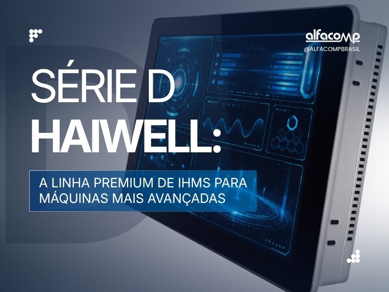 Série D Haiwell: a linha premium de IHMs que eleva a tecnologia, a conectividade e o design das máquinas